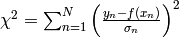 \chi^2 = \sum_{n=1}^N \left(\frac{y_n - f(x_n)}{\sigma_n}\right)^2